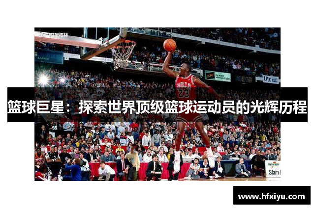 篮球巨星：探索世界顶级篮球运动员的光辉历程