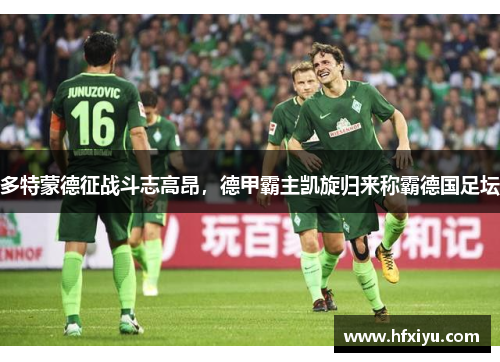 多特蒙德征战斗志高昂，德甲霸主凯旋归来称霸德国足坛