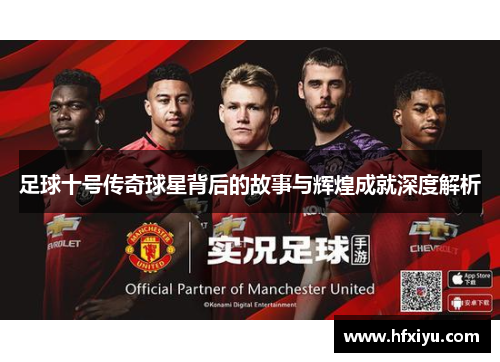 足球十号传奇球星背后的故事与辉煌成就深度解析