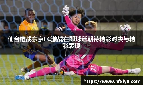 美嘉体育仙台维战东京FC激战在即球迷期待精彩对决与精彩表现